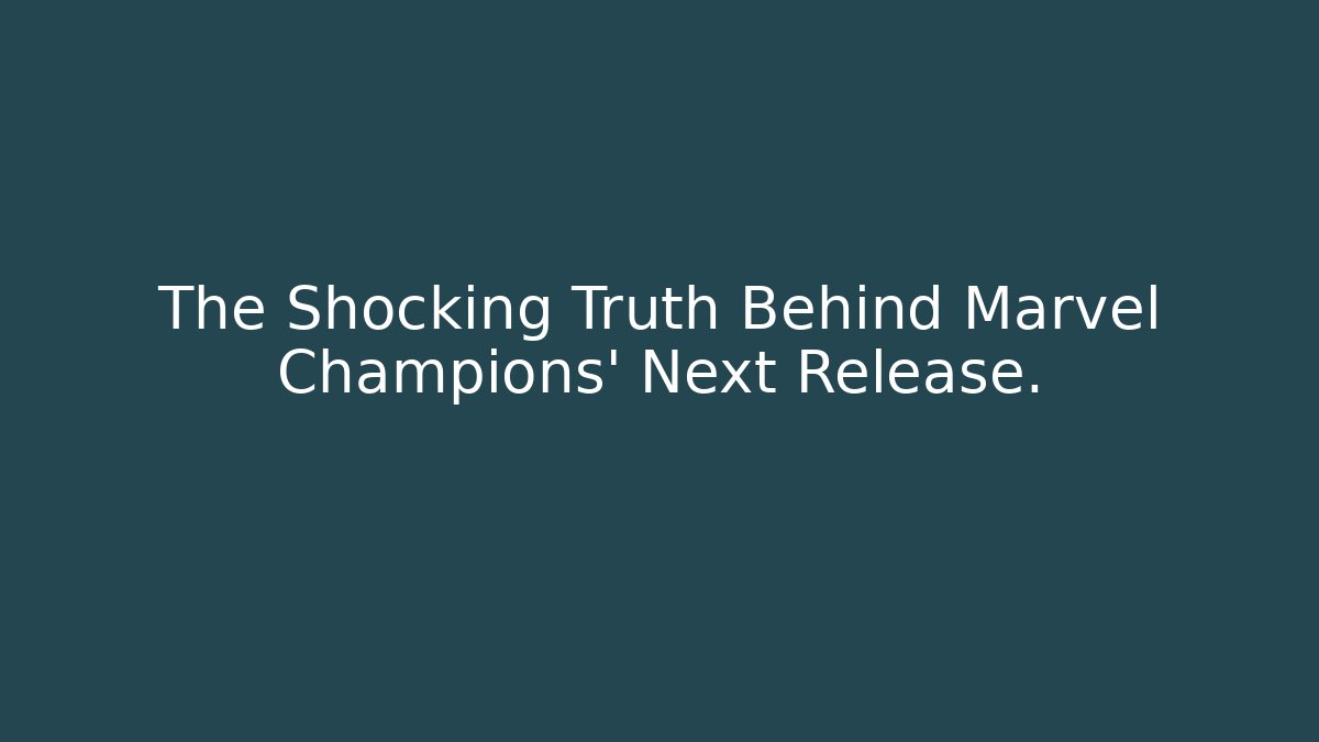 The Shocking Truth Behind Marvel Champions’ Next Release. - Critter Realm
