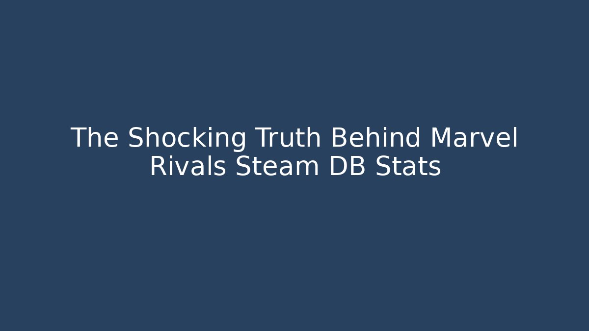 The Shocking Truth Behind Marvel Rivals Steam DB Stats