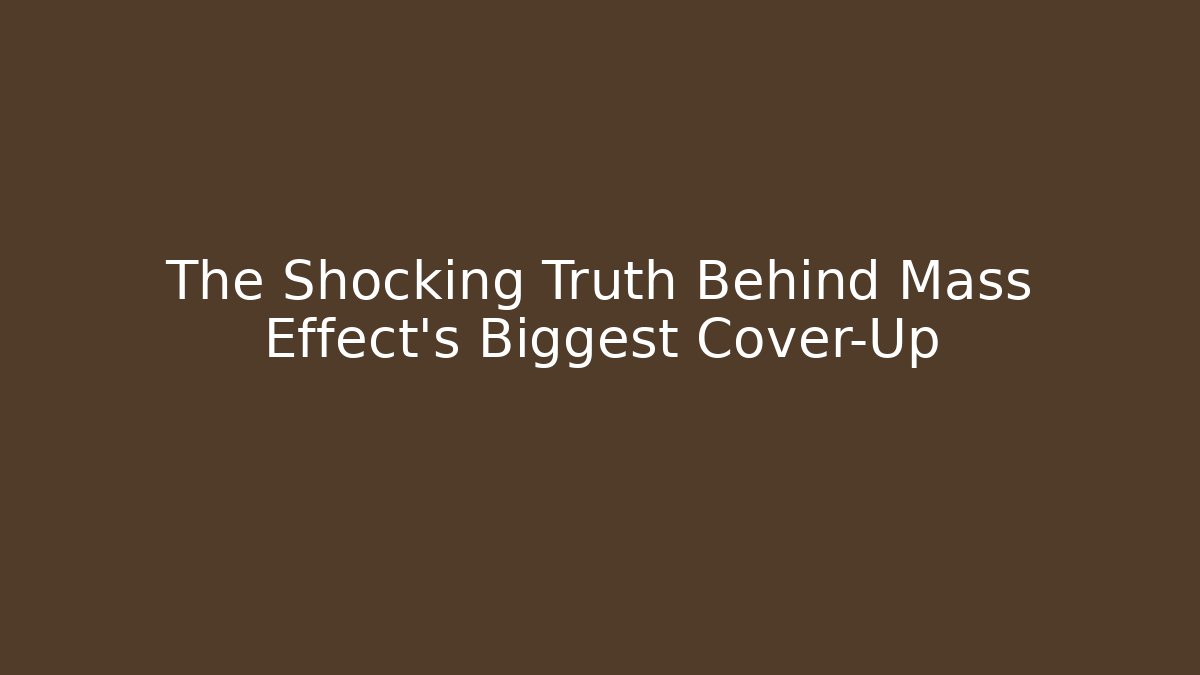 The Shocking Truth Behind Mass Effect's Biggest Cover-Up