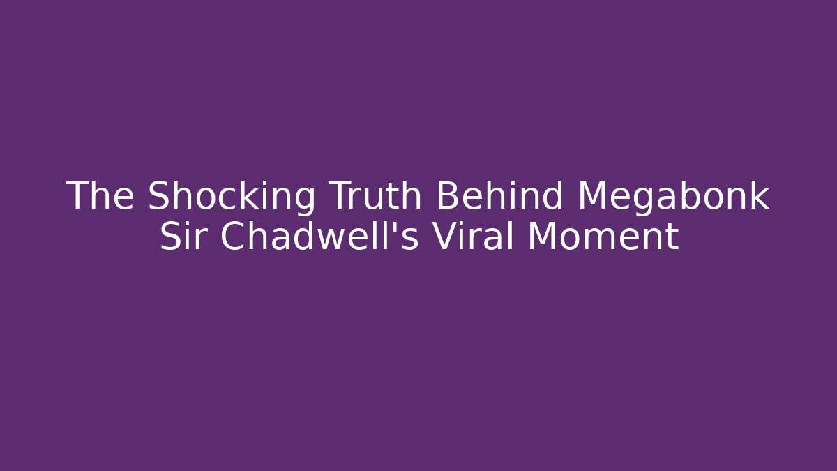 The Shocking Truth Behind Megabonk Sir Chadwell's Viral Moment - Critter Realm