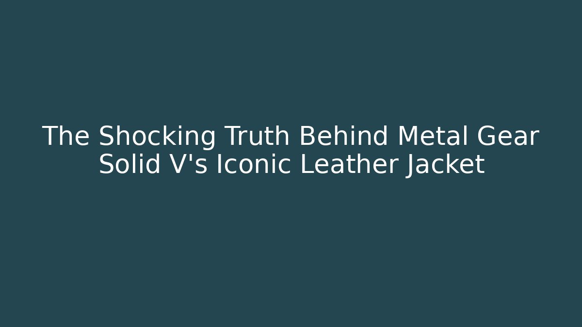 The Shocking Truth Behind Metal Gear Solid V's Iconic Leather Jacket