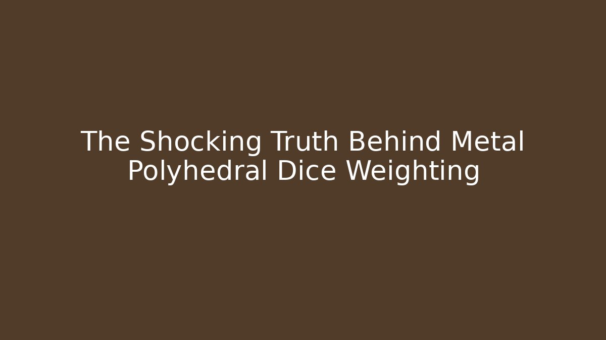 The Shocking Truth Behind Metal Polyhedral Dice Weighting - Critter Realm