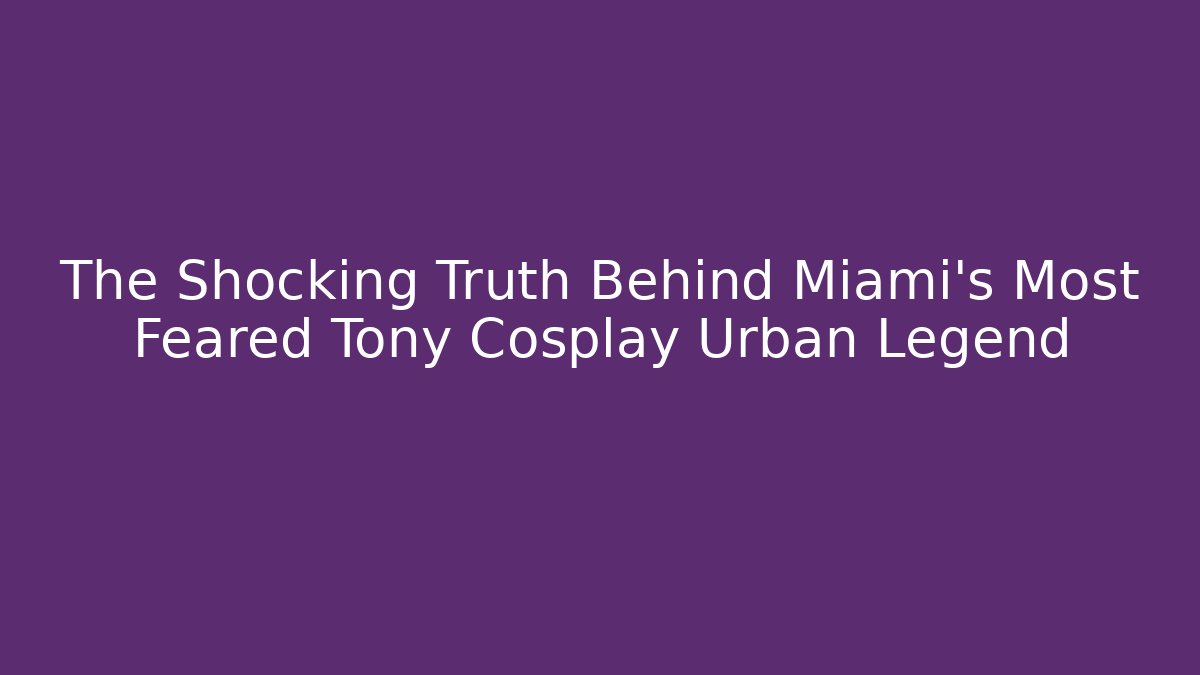 The Shocking Truth Behind Miami's Most Feared Tony Cosplay Urban Legend