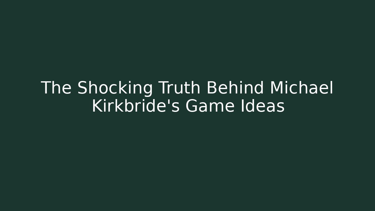 The Shocking Truth Behind Michael Kirkbride's Game Ideas