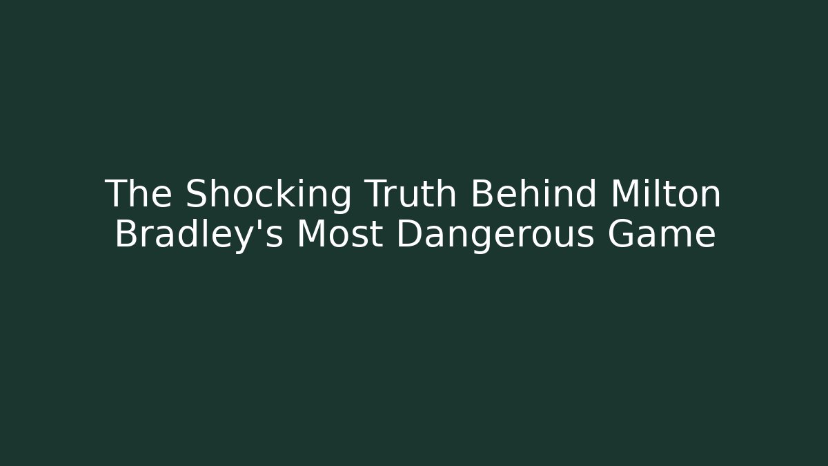 The Shocking Truth Behind Milton Bradley's Most Dangerous Game