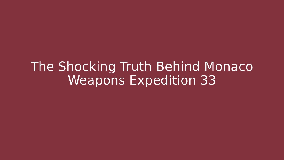 The Shocking Truth Behind Monaco Weapons Expedition 33