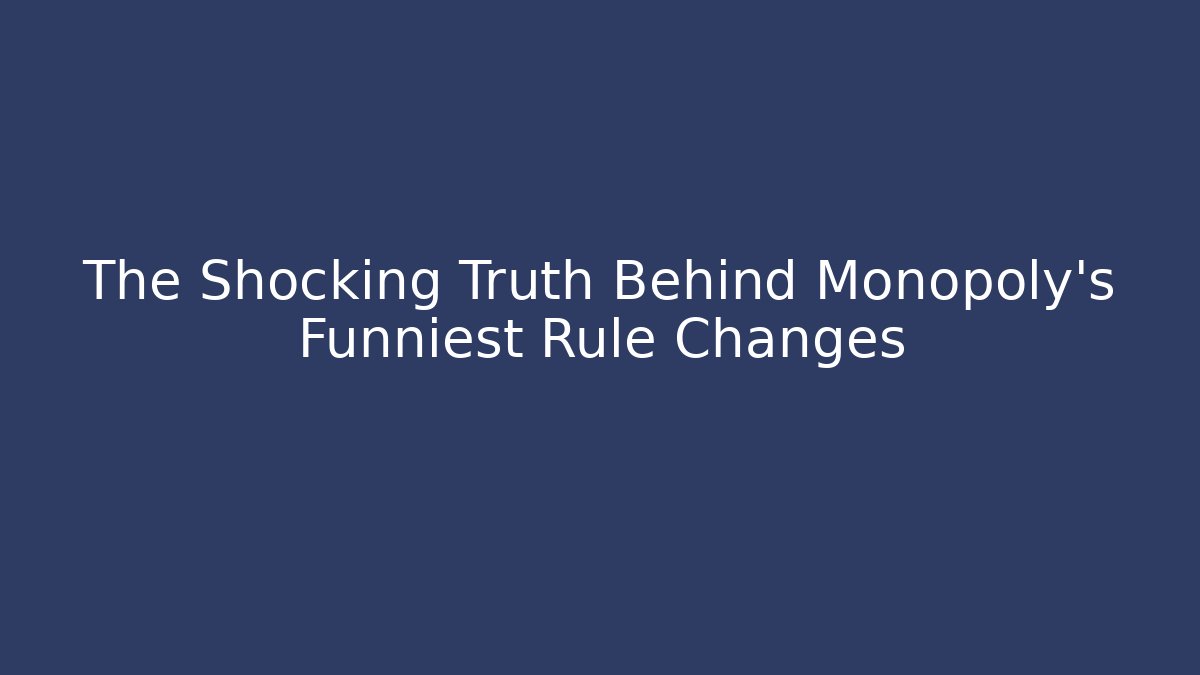 The Shocking Truth Behind Monopoly's Funniest Rule Changes
