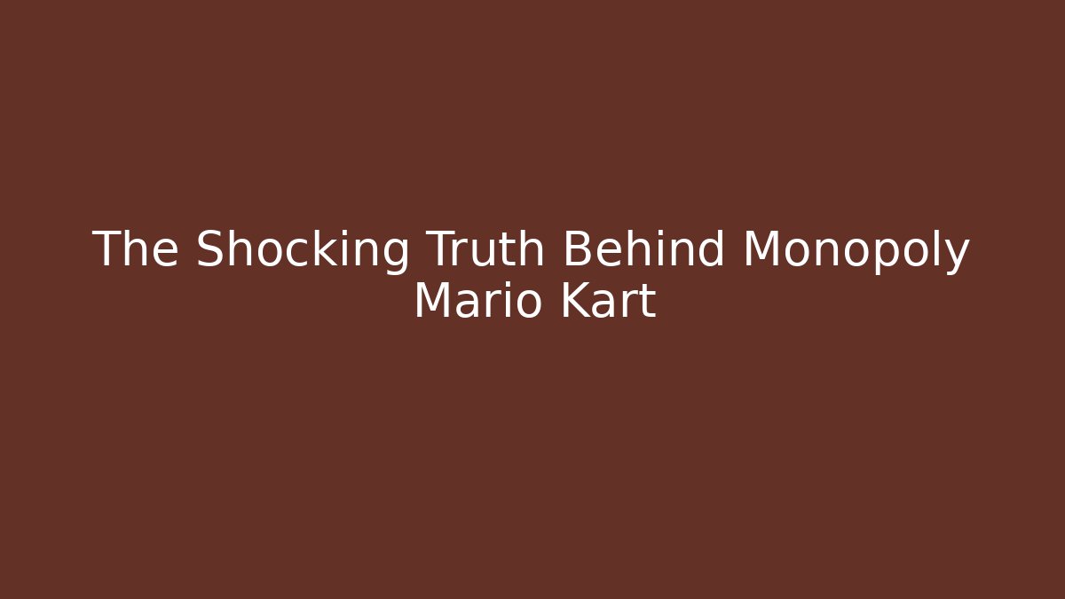 The Shocking Truth Behind Monopoly Mario Kart