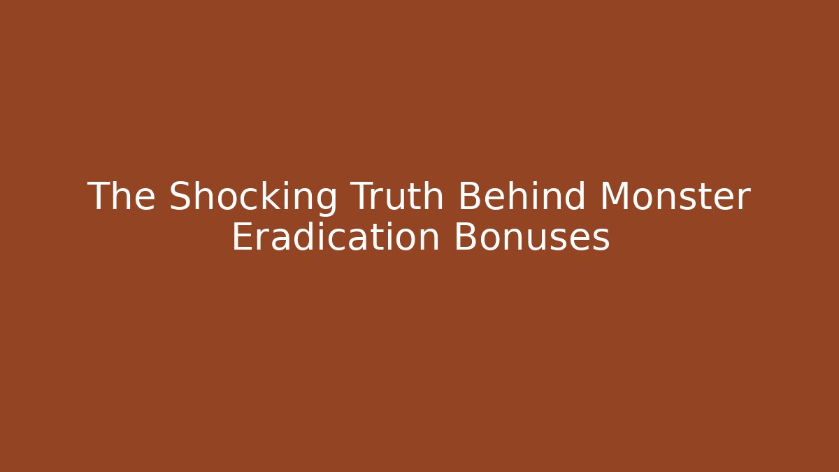 The Shocking Truth Behind Monster Eradication Bonuses