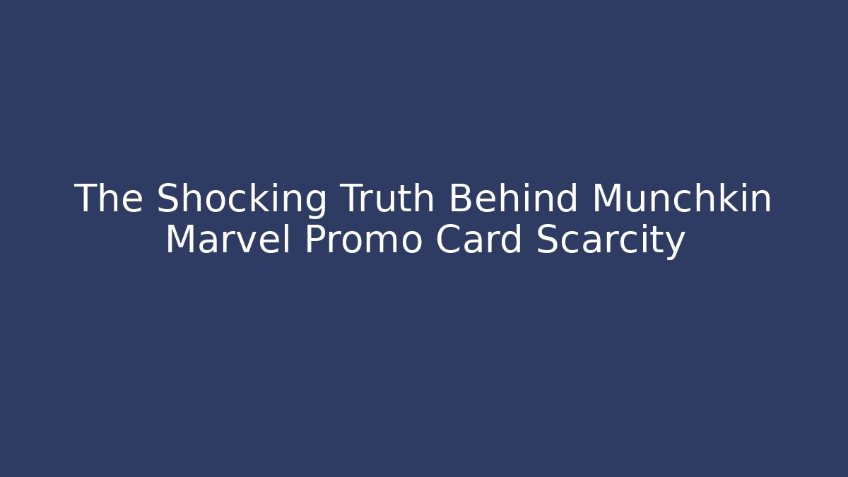 The Shocking Truth Behind Munchkin Marvel Promo Card Scarcity