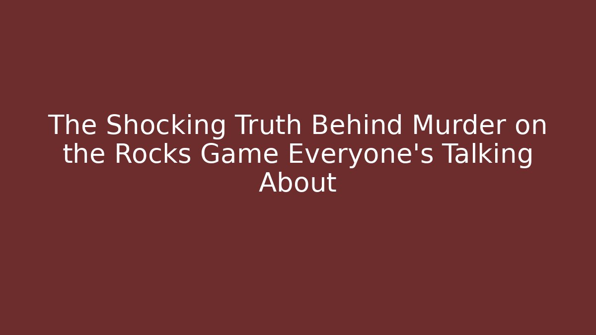 The Shocking Truth Behind Murder on the Rocks Game Everyone's Talking About