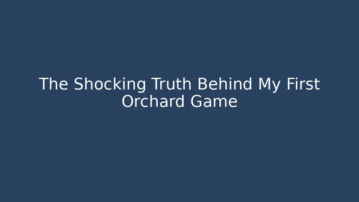 The Shocking Truth Behind My First Orchard Game