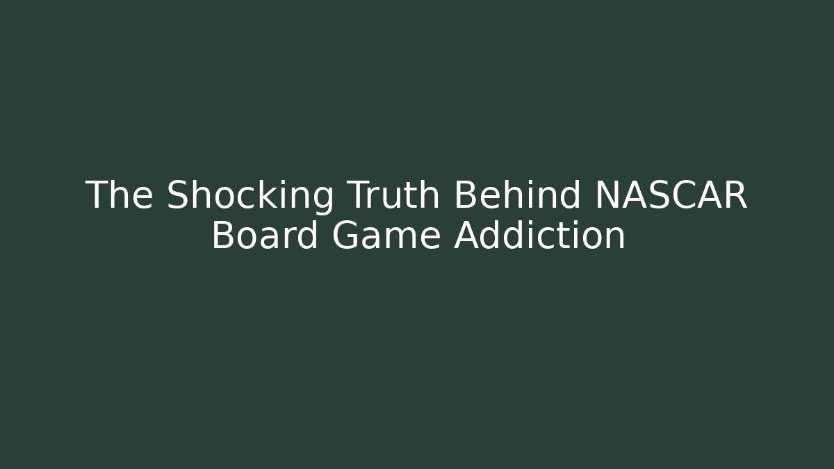 The Shocking Truth Behind NASCAR Board Game Addiction
