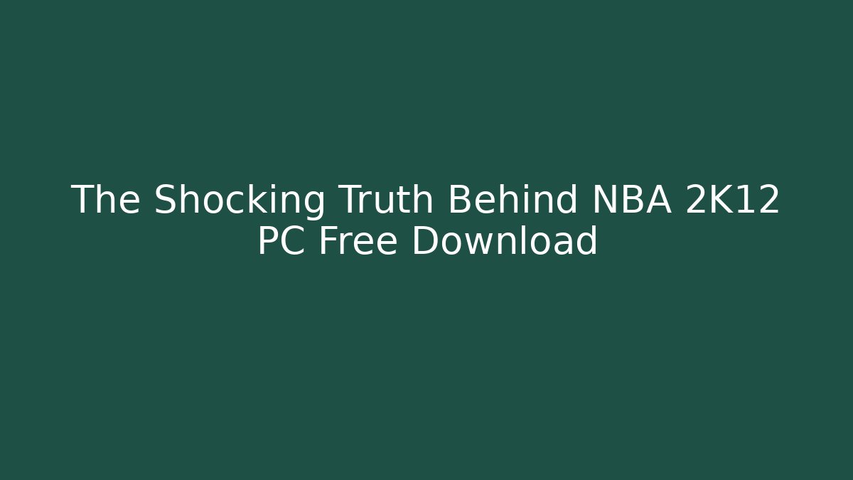 The Shocking Truth Behind NBA 2K12 PC Free Download