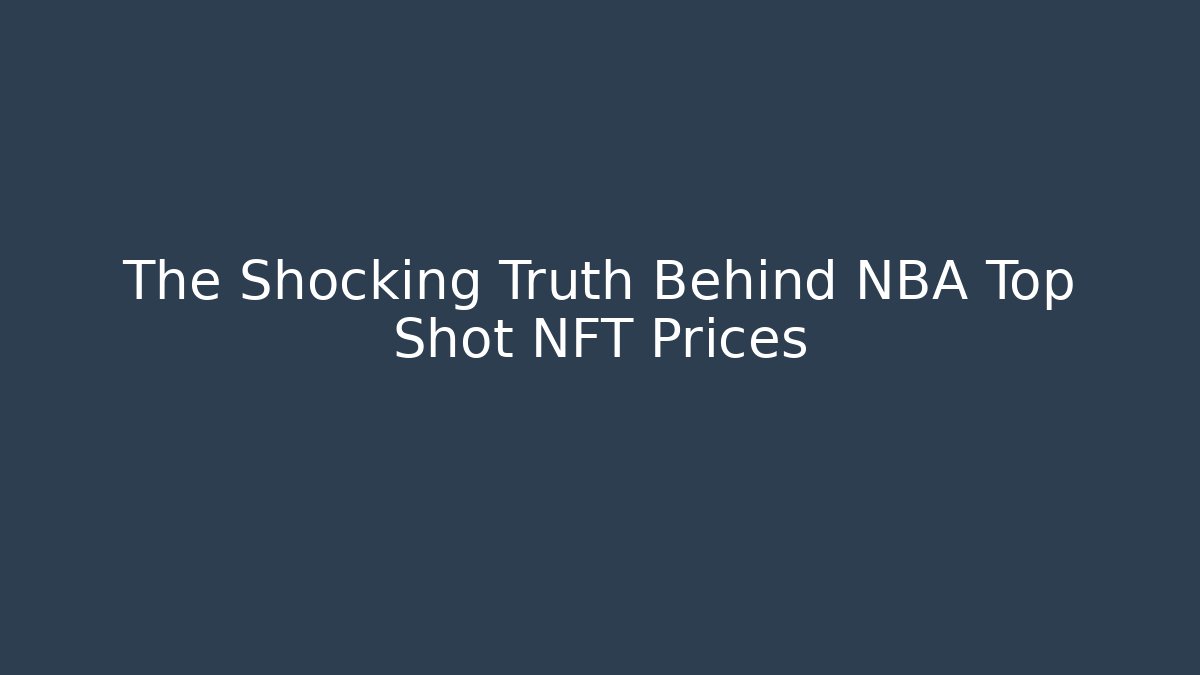 The Shocking Truth Behind NBA Top Shot NFT Prices