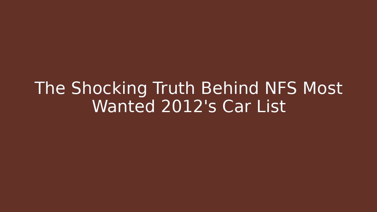 The Shocking Truth Behind NFS Most Wanted 2012's Car List