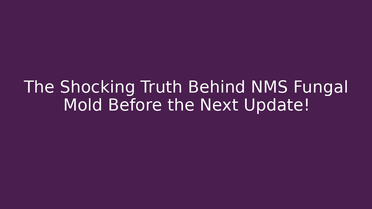 The Shocking Truth Behind NMS Fungal Mold Before the Next Update!