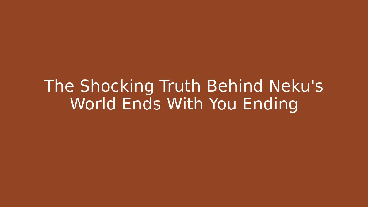 The Shocking Truth Behind Neku's World Ends With You Ending