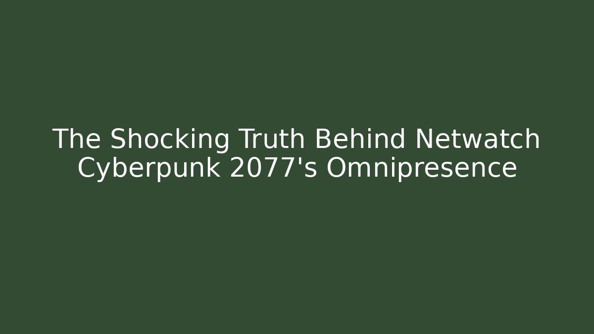 The Shocking Truth Behind Netwatch Cyberpunk 2077's Omnipresence
