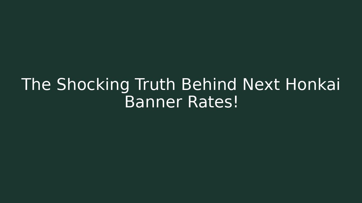 The Shocking Truth Behind Next Honkai Banner Rates!