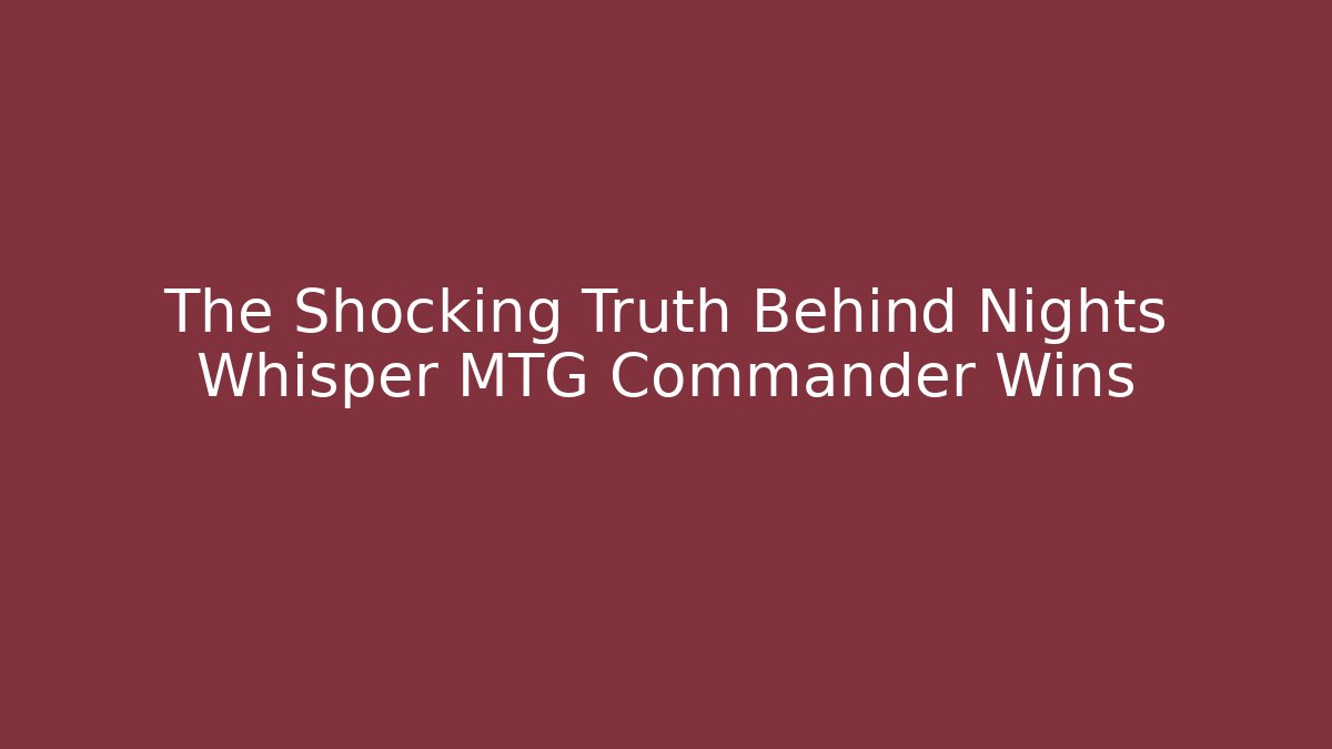 The Shocking Truth Behind Nights Whisper MTG Commander Wins