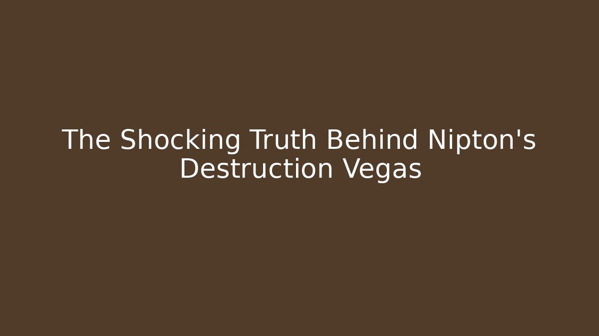The Shocking Truth Behind Nipton's Destruction Vegas