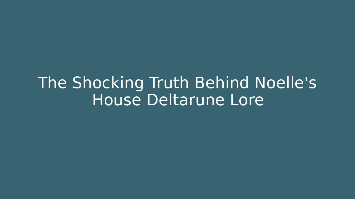 The Shocking Truth Behind Noelle's House Deltarune Lore - Critter Realm