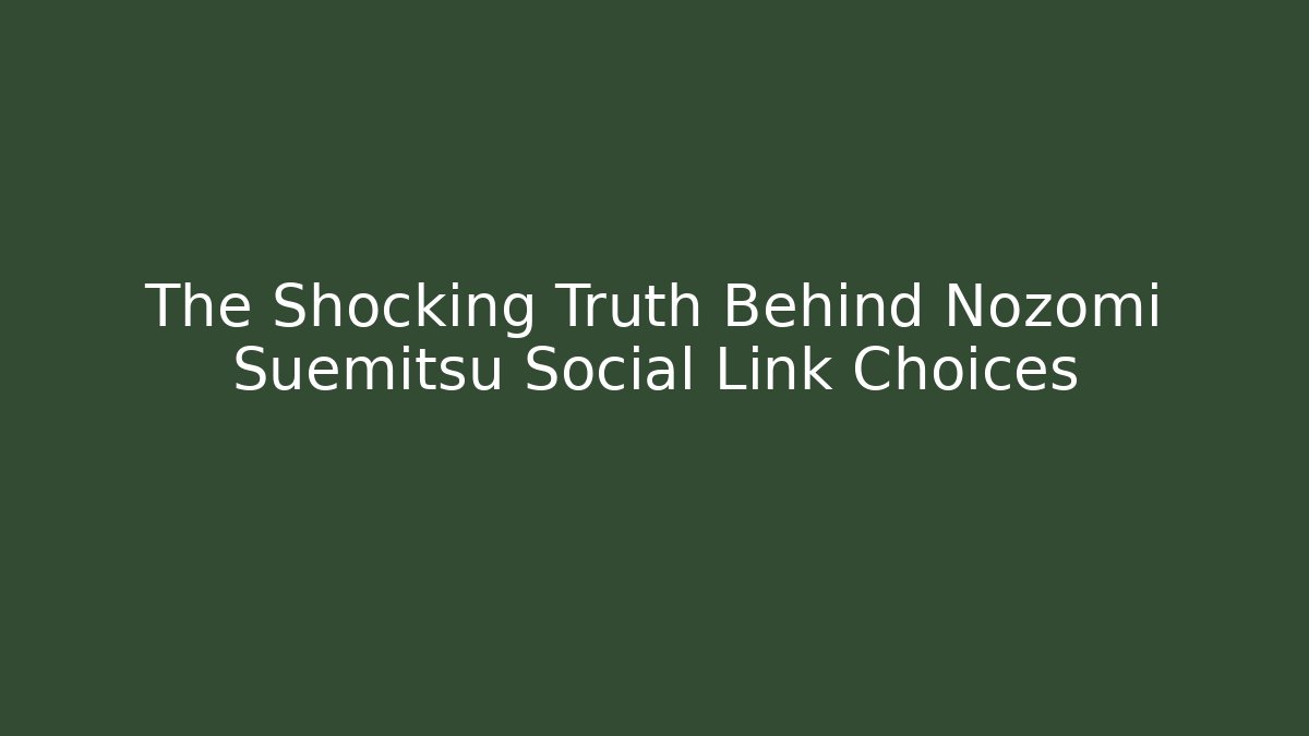 The Shocking Truth Behind Nozomi Suemitsu Social Link Choices