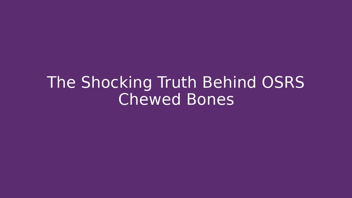 The Shocking Truth Behind OSRS Chewed Bones