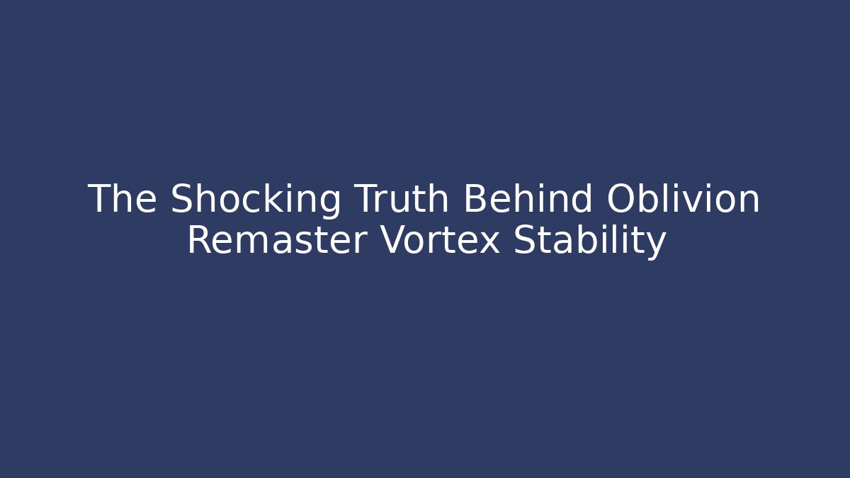 The Shocking Truth Behind Oblivion Remaster Vortex Stability - Critter Realm
