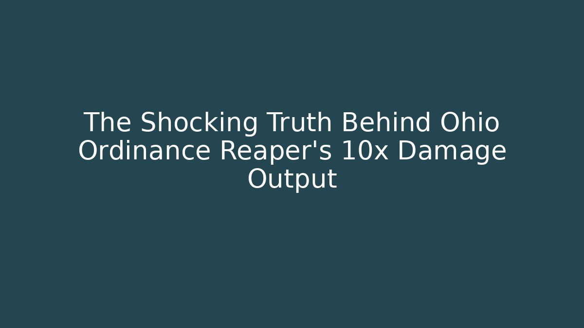 The Shocking Truth Behind Ohio Ordinance Reaper's 10x Damage Output