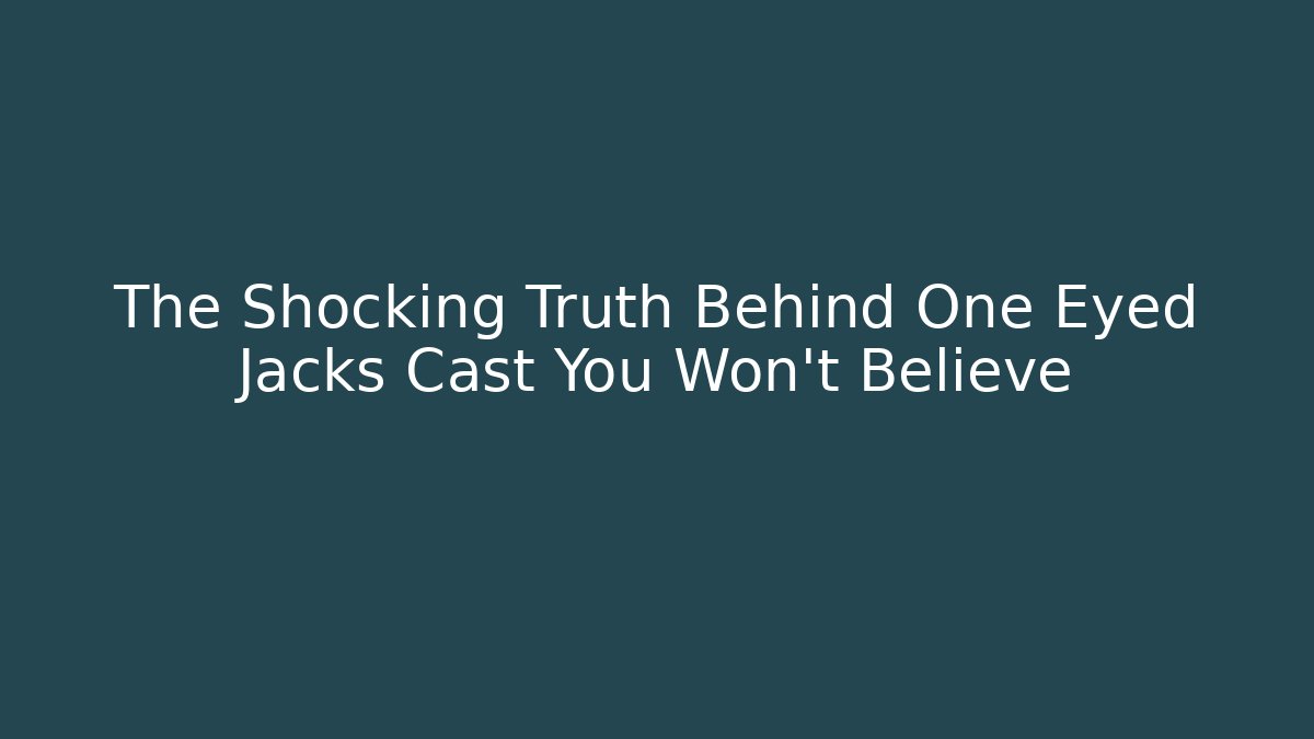 The Shocking Truth Behind One Eyed Jacks Cast You Won't Believe