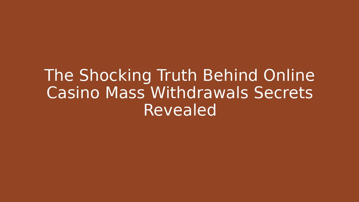 The Shocking Truth Behind Online Casino Mass Withdrawals Secrets Revealed