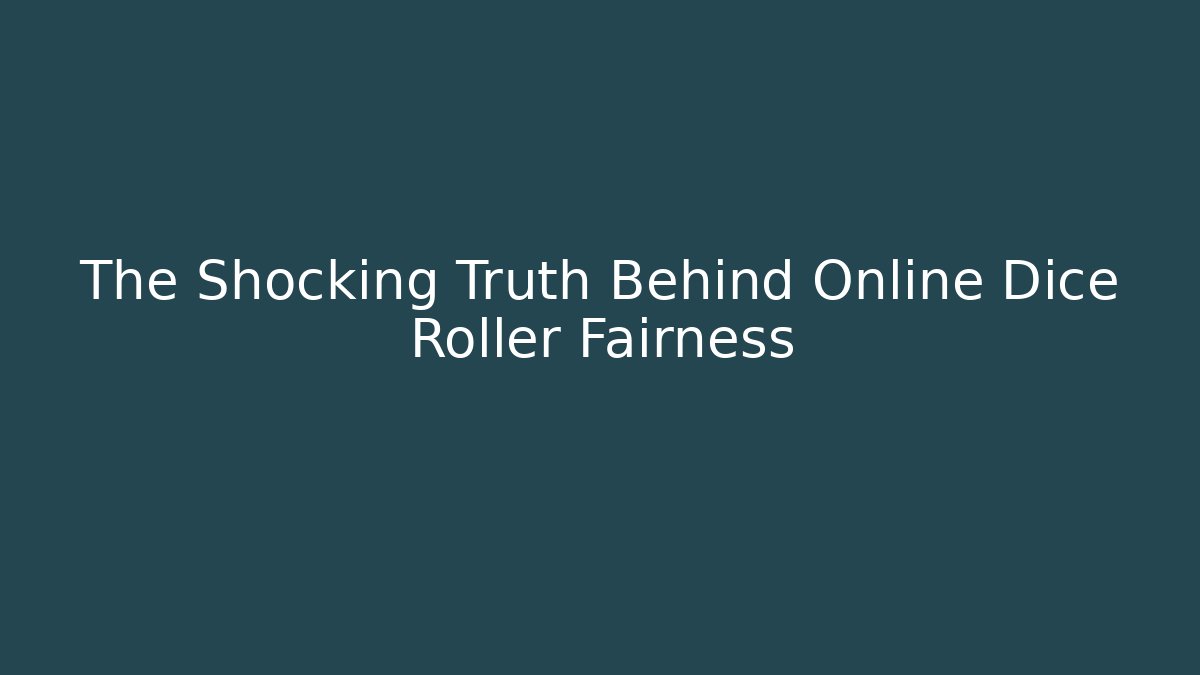 The Shocking Truth Behind Online Dice Roller Fairness