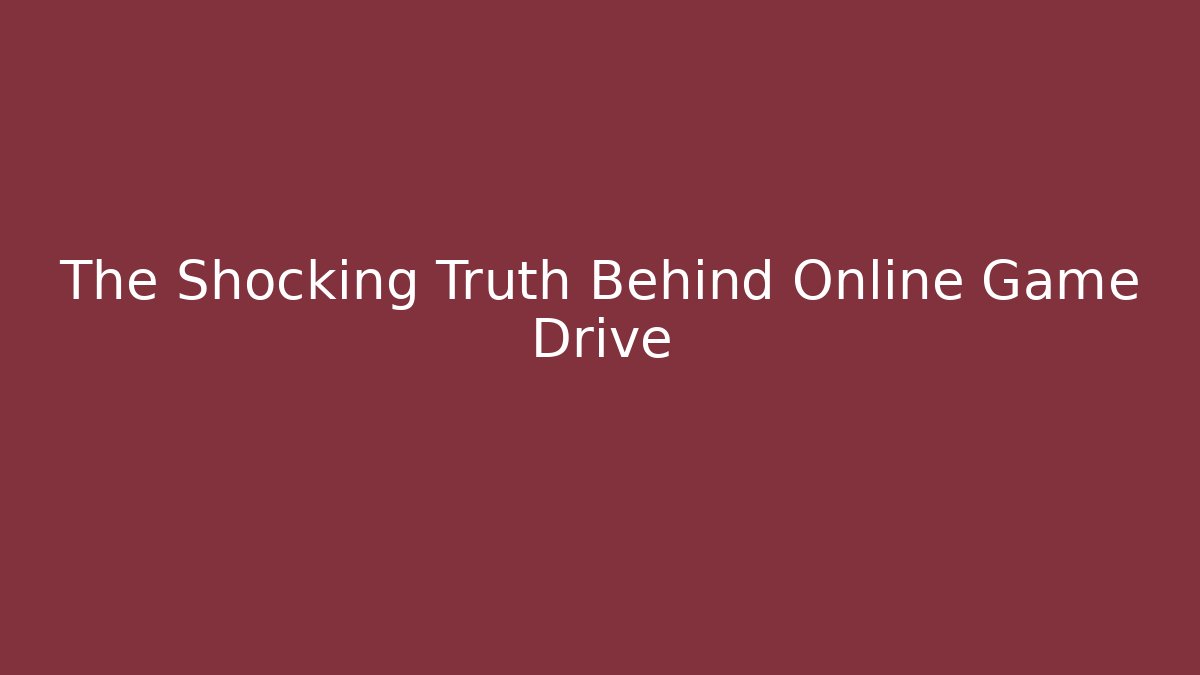 The Shocking Truth Behind Online Game Drive