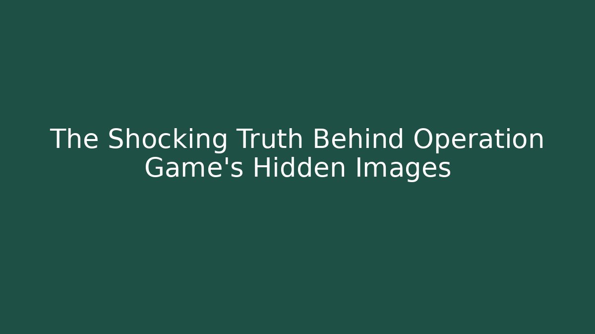 The Shocking Truth Behind Operation Game's Hidden Images