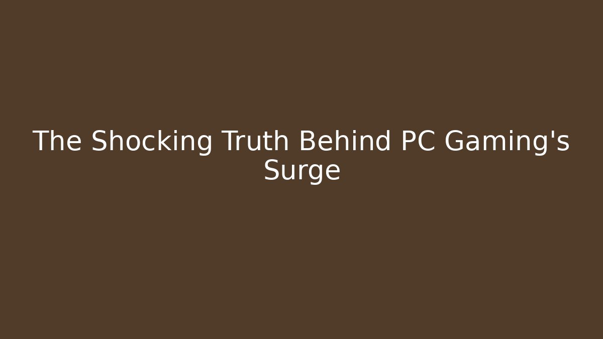 The Shocking Truth Behind PC Gaming's Surge