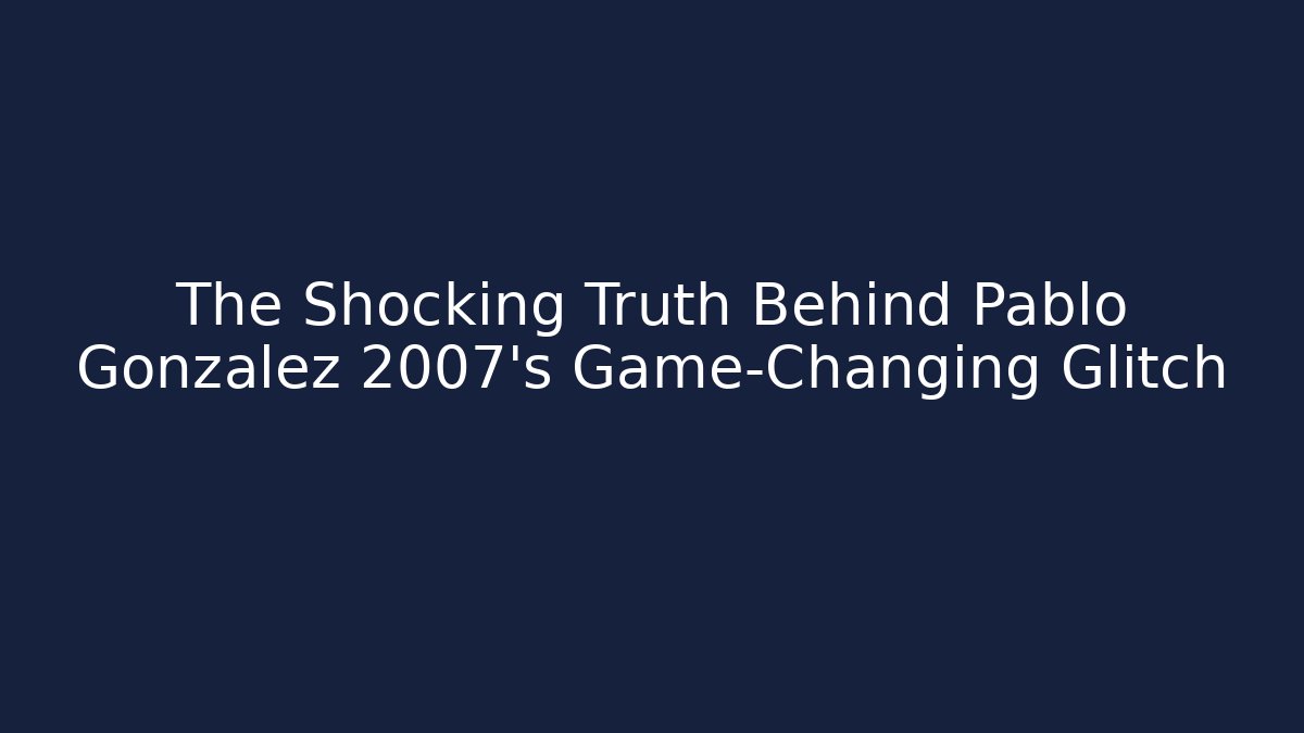 The Shocking Truth Behind Pablo Gonzalez 2007's Game-Changing Glitch