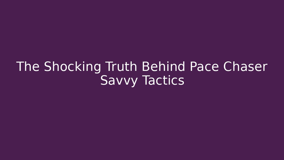 The Shocking Truth Behind Pace Chaser Savvy Tactics