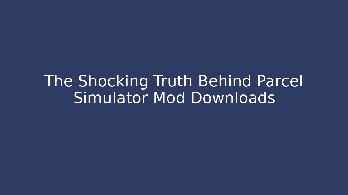 The Shocking Truth Behind Parcel Simulator Mod Downloads - Critter Realm