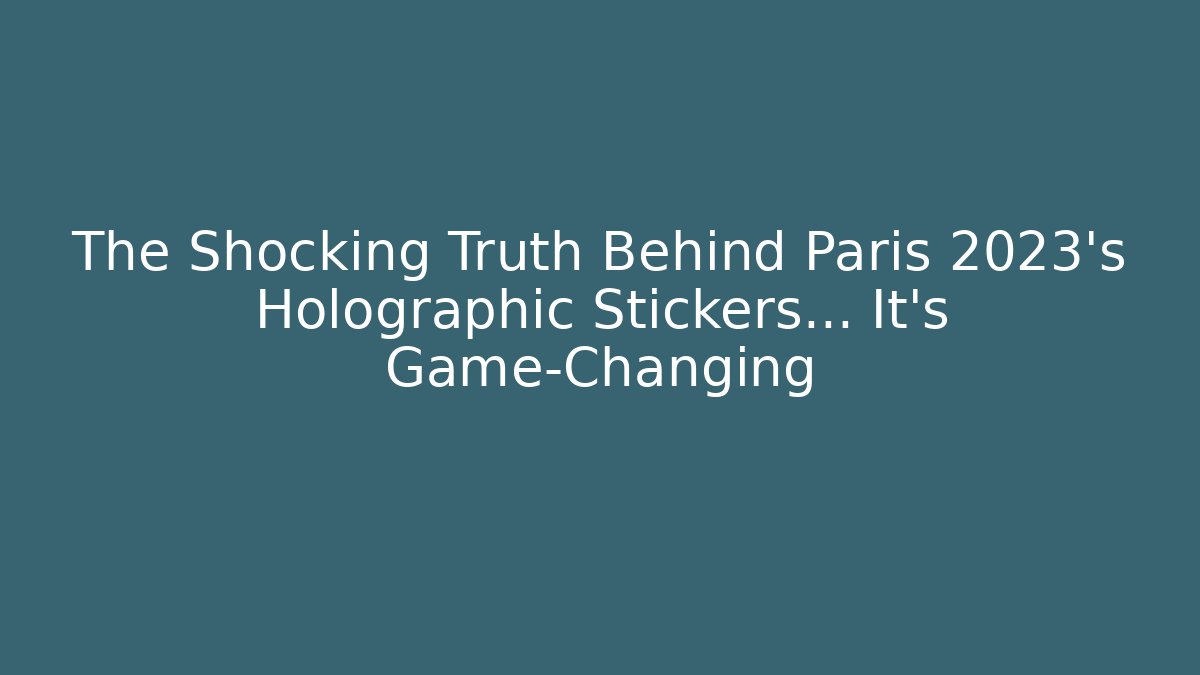 The Shocking Truth Behind Paris 2023's Holographic Stickers… It's Game-Changing