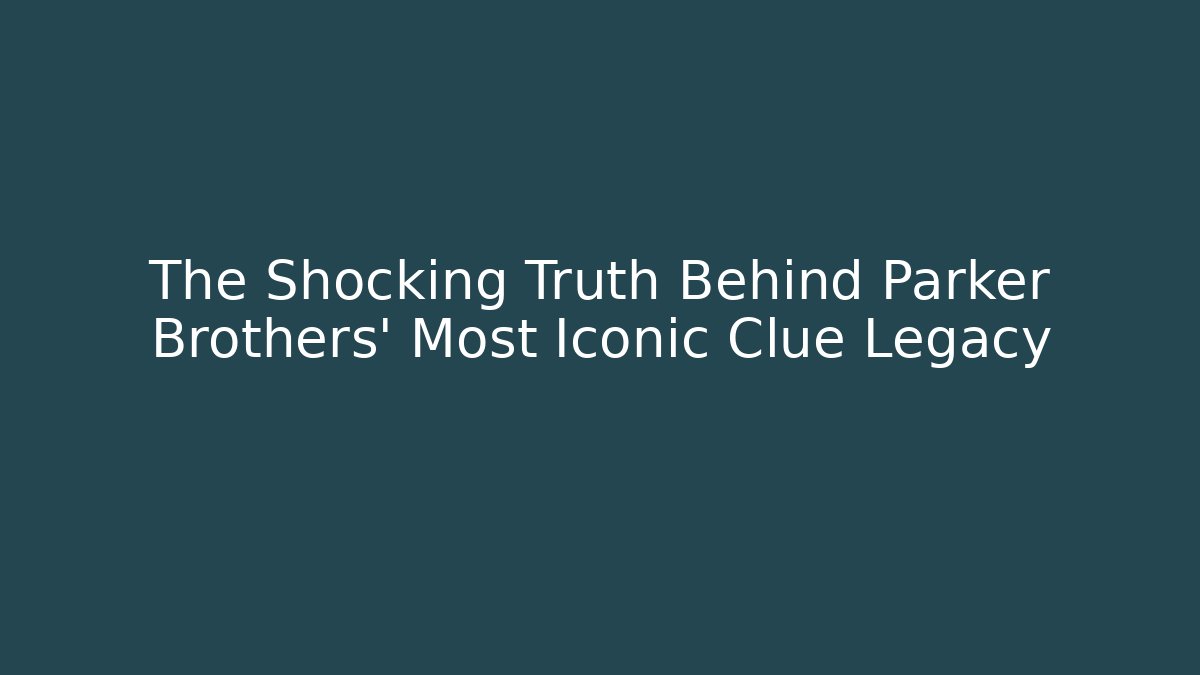 The Shocking Truth Behind Parker Brothers' Most Iconic Clue Legacy