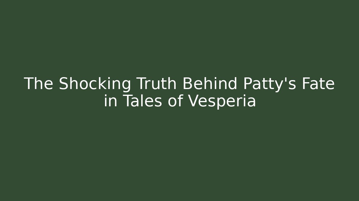 The Shocking Truth Behind Patty’s Fate in Tales of Vesperia