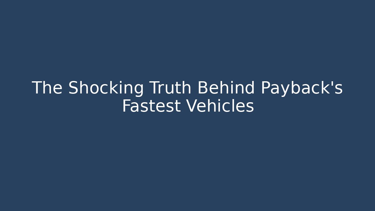 The Shocking Truth Behind Payback's Fastest Vehicles