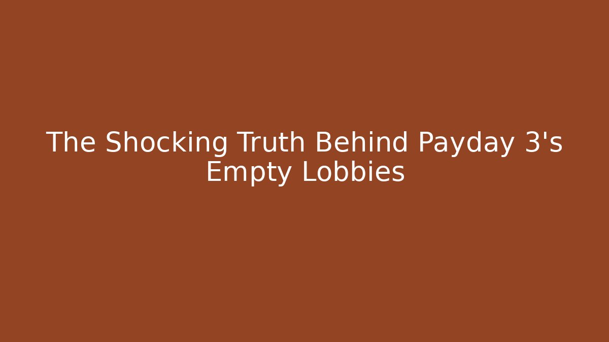 The Shocking Truth Behind Payday 3’s Empty Lobbies