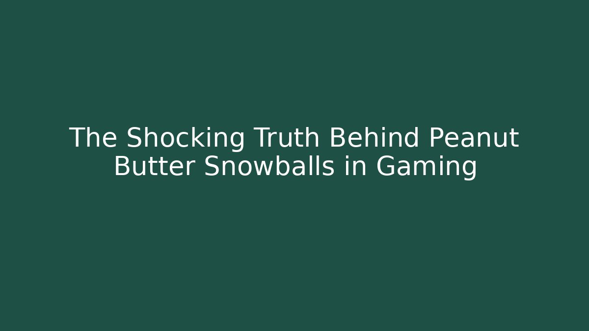 The Shocking Truth Behind Peanut Butter Snowballs in Gaming