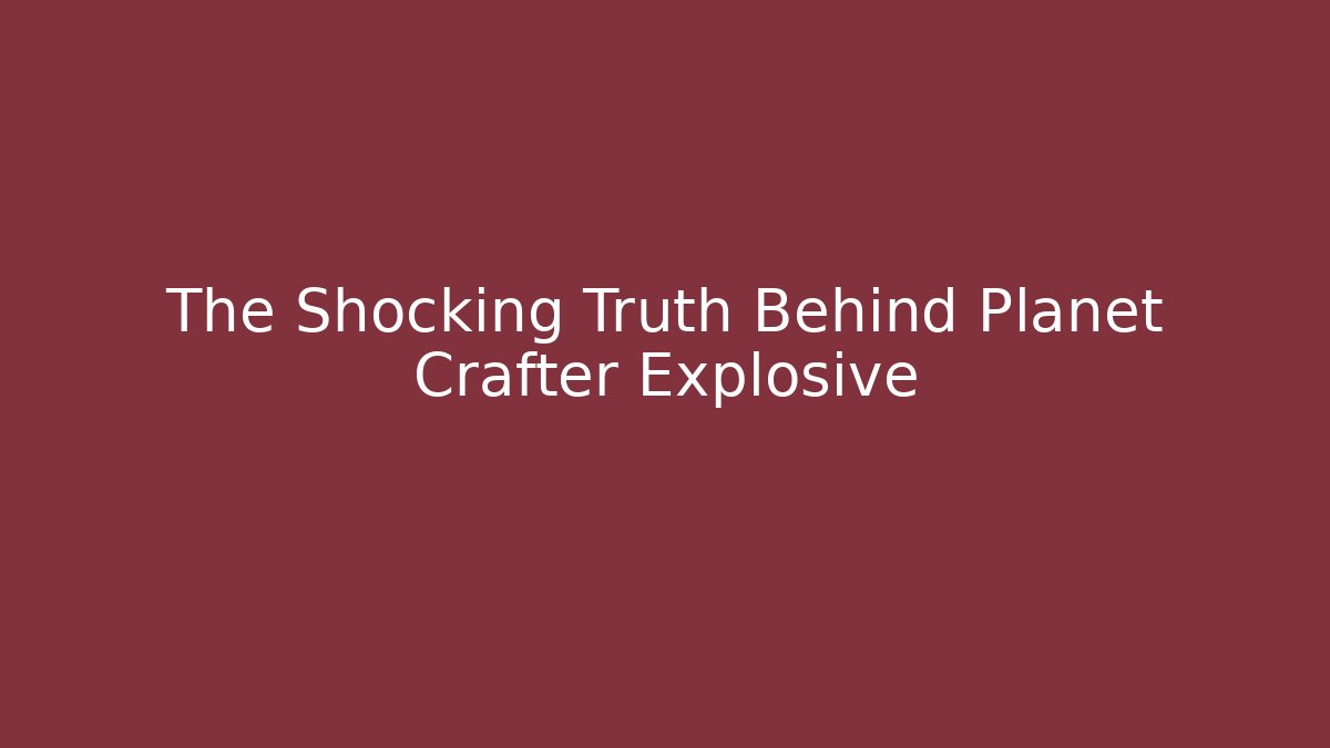 The Shocking Truth Behind Planet Crafter Explosive - Critter Realm