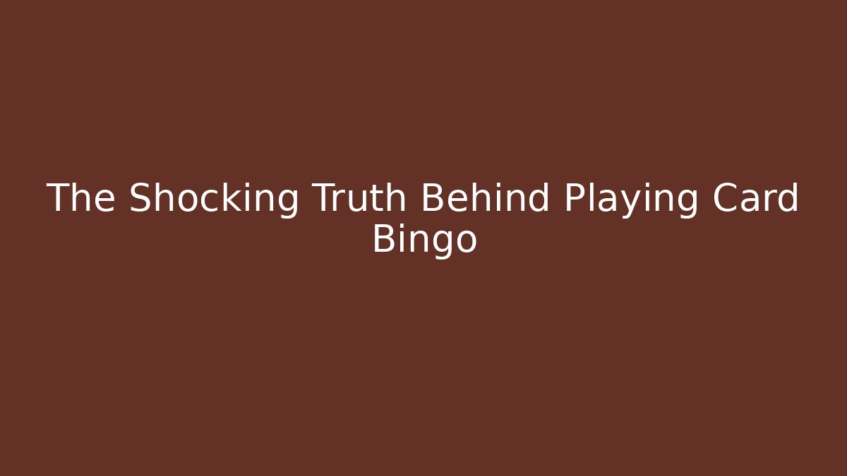 The Shocking Truth Behind Playing Card Bingo