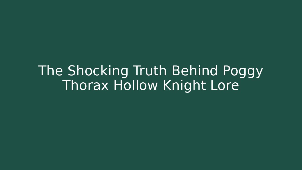 The Shocking Truth Behind Poggy Thorax Hollow Knight Lore