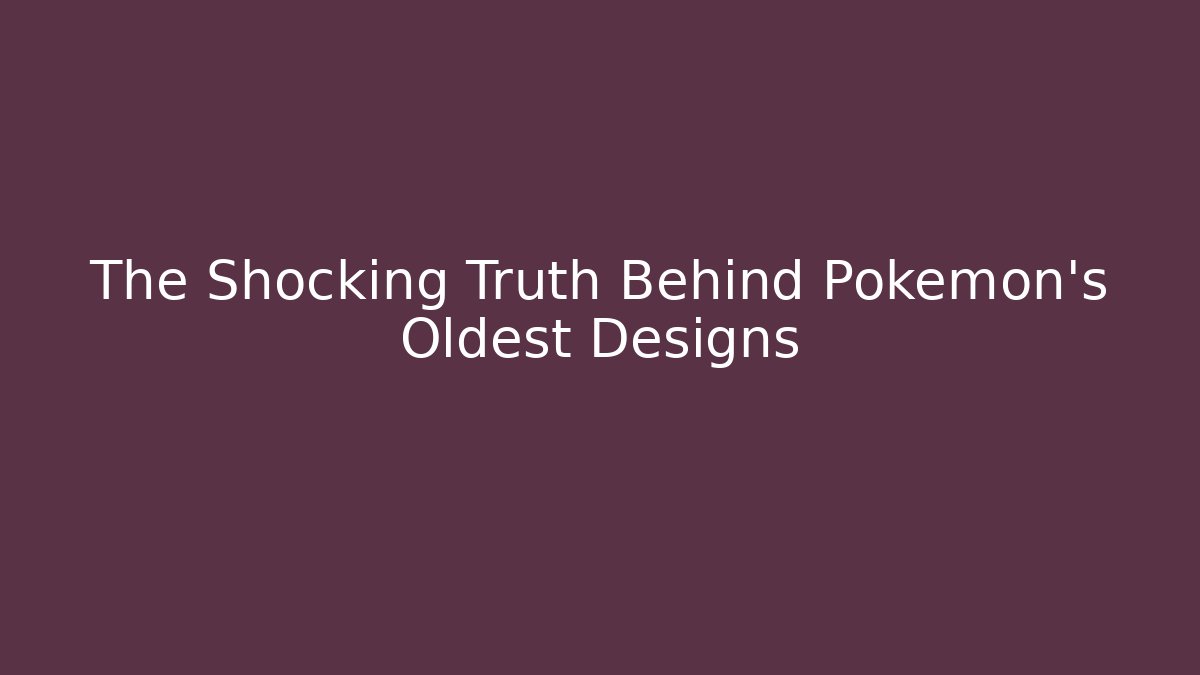 The Shocking Truth Behind Pokémon's Oldest Designs